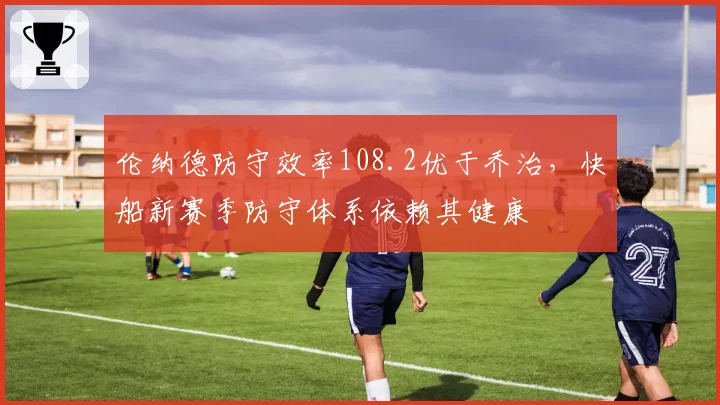 伦纳德防守效率108.2优于乔治，快船新赛季防守体系依赖其健康
